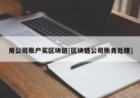 用公司账户买区块链[区块链公司账务处理]