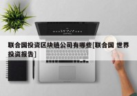 联合国投资区块链公司有哪些[联合国 世界投资报告]