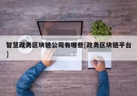 智慧政务区块链公司有哪些[政务区块链平台]