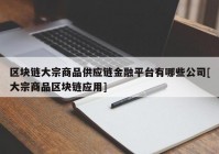 区块链大宗商品供应链金融平台有哪些公司[大宗商品区块链应用]