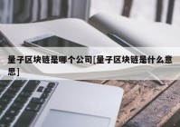 量子区块链是哪个公司[量子区块链是什么意思]