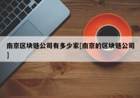 南京区块链公司有多少家[南京的区块链公司]