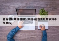 塞舌尔区块链牌照公司排名[塞舌尔数字货币交易所]