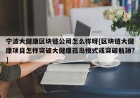 宁波大健康区块链公司怎么样呀[区块链大健康项目怎样突破大健康孤岛模式或突破瓶颈?]
