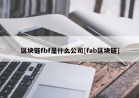 区块链fbf是什么公司[fab区块链]